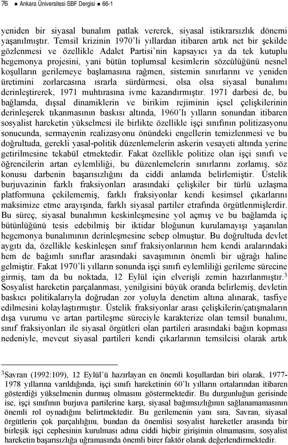 sözcülüğünü nesnel koşulların gerilemeye başlamasına rağmen, sistemin sınırlarını ve yeniden üretimini zorlarcasına ısrarla sürdürmesi, olsa olsa siyasal bunalımı derinleştirerek, 1971 muhtırasına