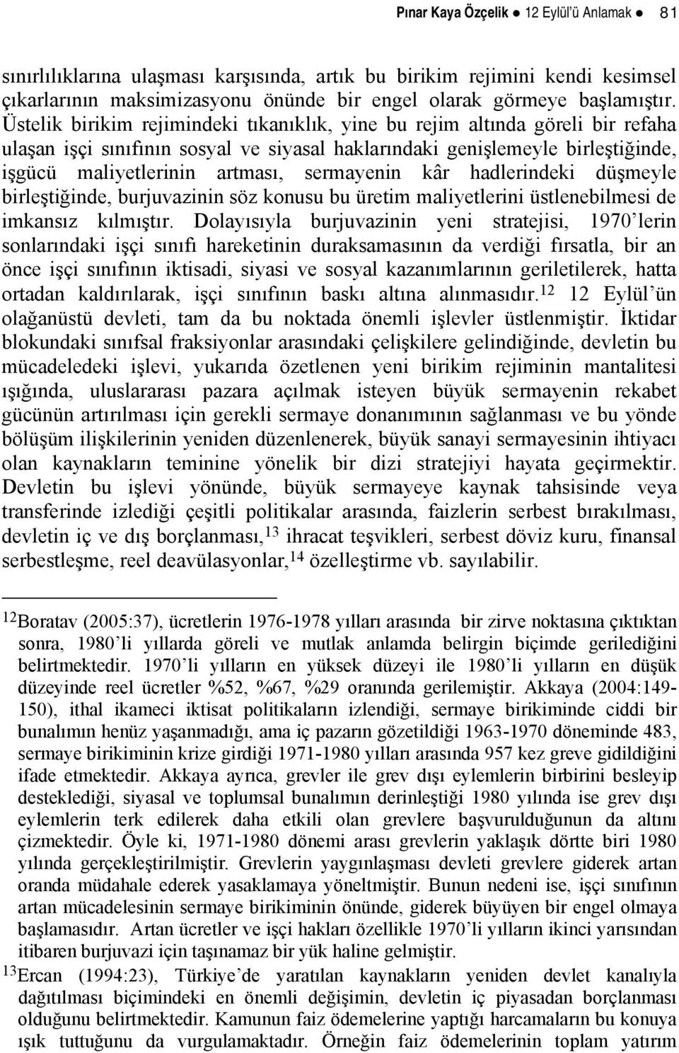 sermayenin kâr hadlerindeki düşmeyle birleştiğinde, burjuvazinin söz konusu bu üretim maliyetlerini üstlenebilmesi de imkansız kılmıştır.