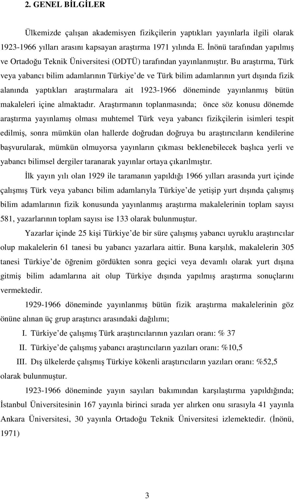 Bu araştırma, Türk veya yabancı bilim adamlarının Türkiye de ve Türk bilim adamlarının yurt dışında fizik alanında yaptıkları araştırmalara ait 1923-1966 döneminde yayınlanmış bütün makaleleri içine