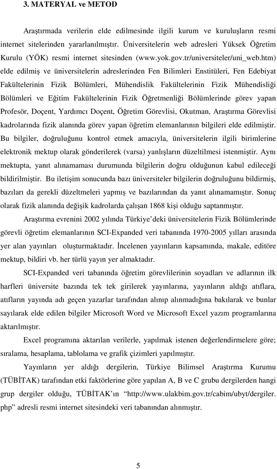 htm) elde edilmiş ve üniversitelerin adreslerinden Fen Bilimleri Enstitüleri, Fen Edebiyat Fakültelerinin Fizik Bölümleri, Mühendislik Fakültelerinin Fizik Mühendisliği Bölümleri ve Eğitim