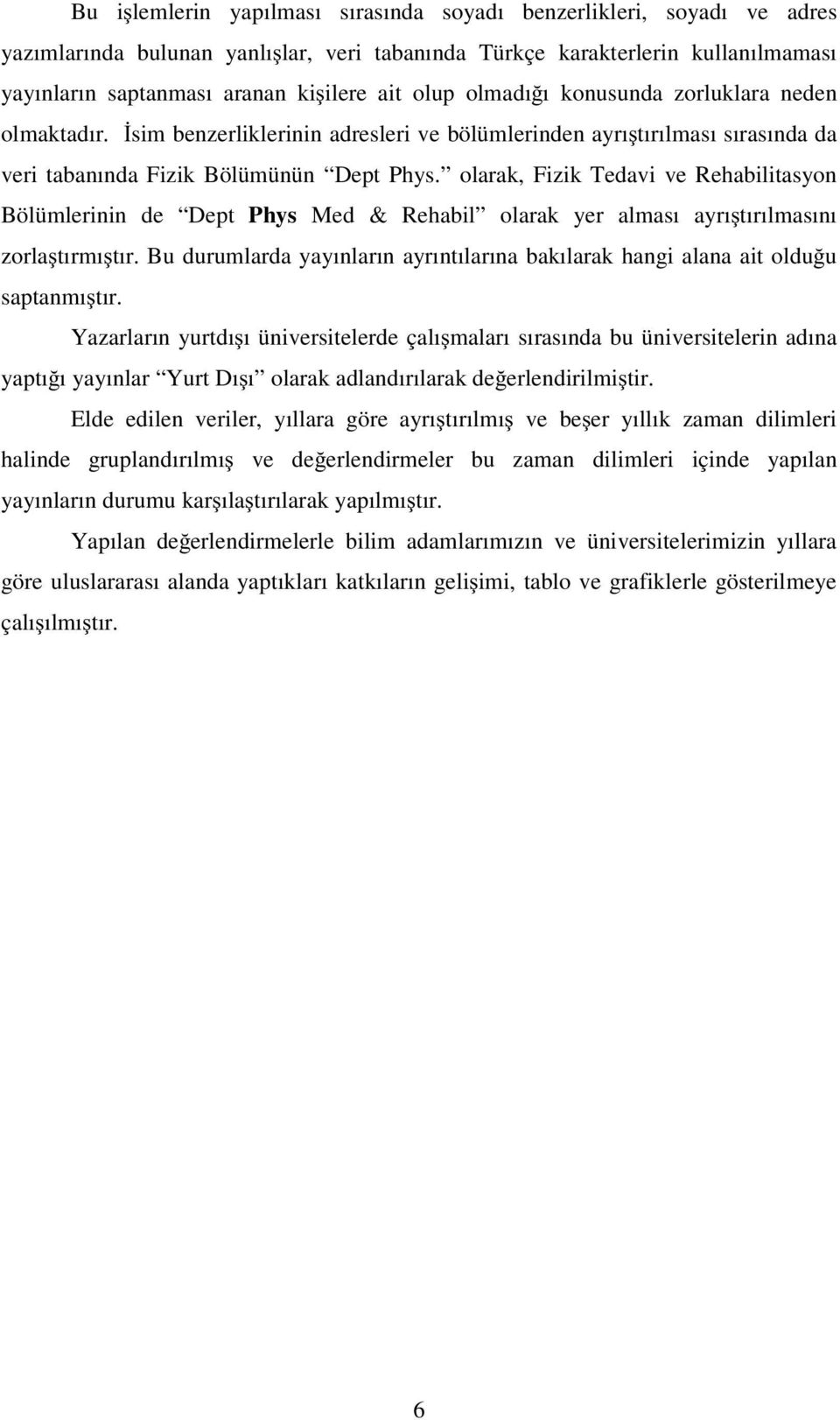 olarak, Fizik Tedavi ve Rehabilitasyon Bölümlerinin de Dept Phys Med & Rehabil olarak yer alması ayrıştırılmasını zorlaştırmıştır.