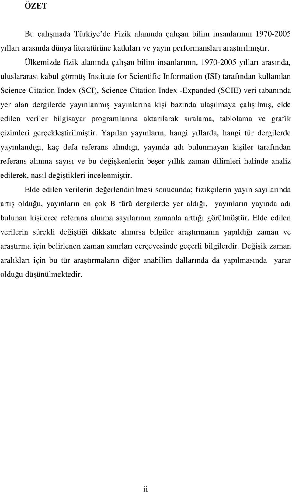 (SCI), Science Citation Index -Expanded (SCIE) veri tabanında yer alan dergilerde yayınlanmış yayınlarına kişi bazında ulaşılmaya çalışılmış, elde edilen veriler bilgisayar programlarına aktarılarak