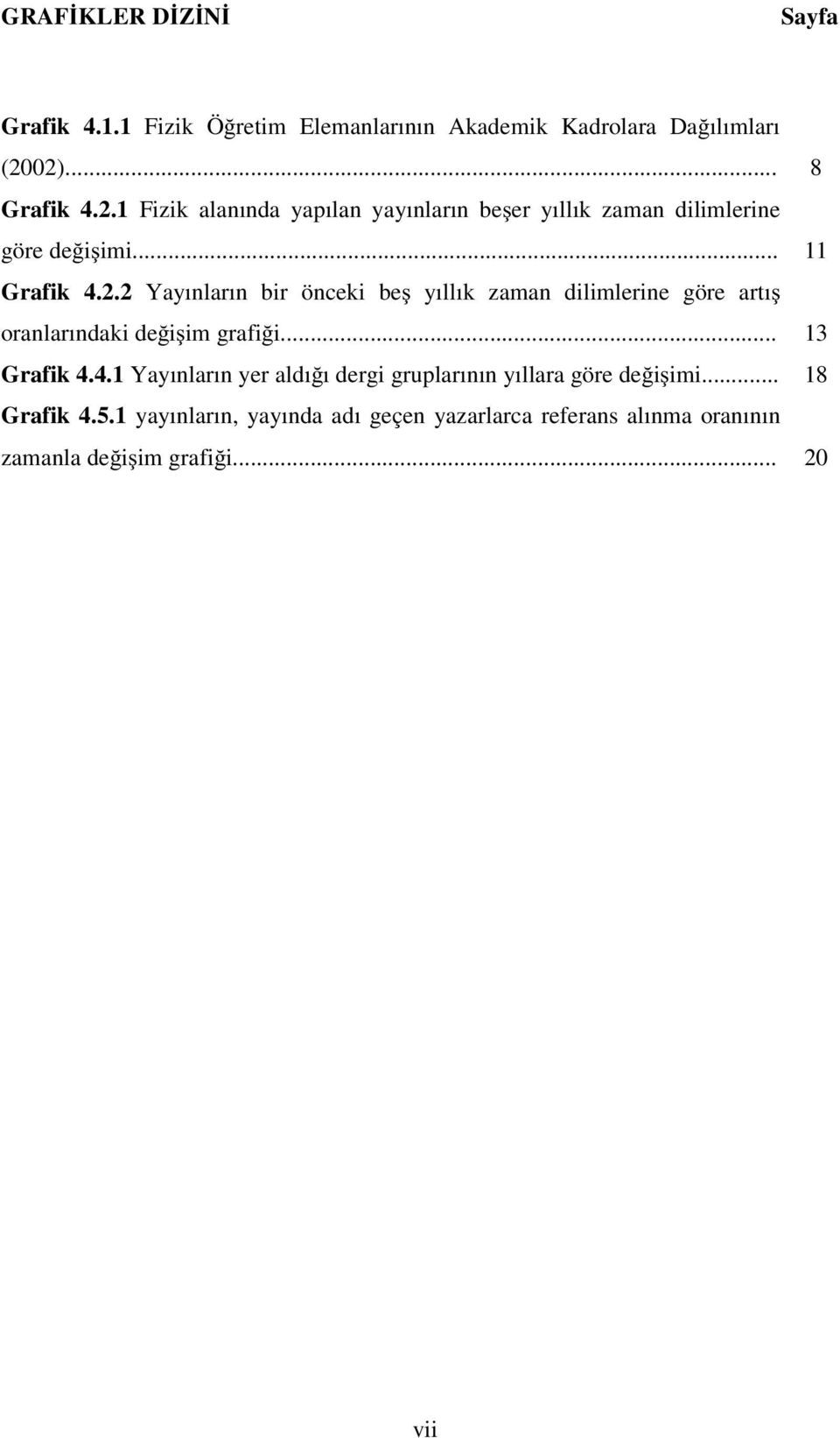 .. 13 Grafik 4.4.1 Yayınların yer aldığı dergi gruplarının yıllara göre değişimi... 18 Grafik 4.5.