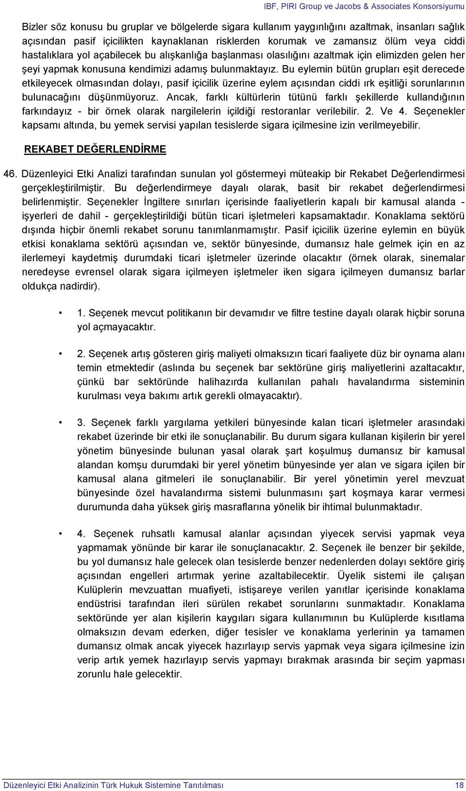 Bu eylemin bütün grupları eşit derecede etkileyecek olmasından dolayı, pasif içicilik üzerine eylem açısından ciddi ırk eşitliği sorunlarının bulunacağını düşünmüyoruz.