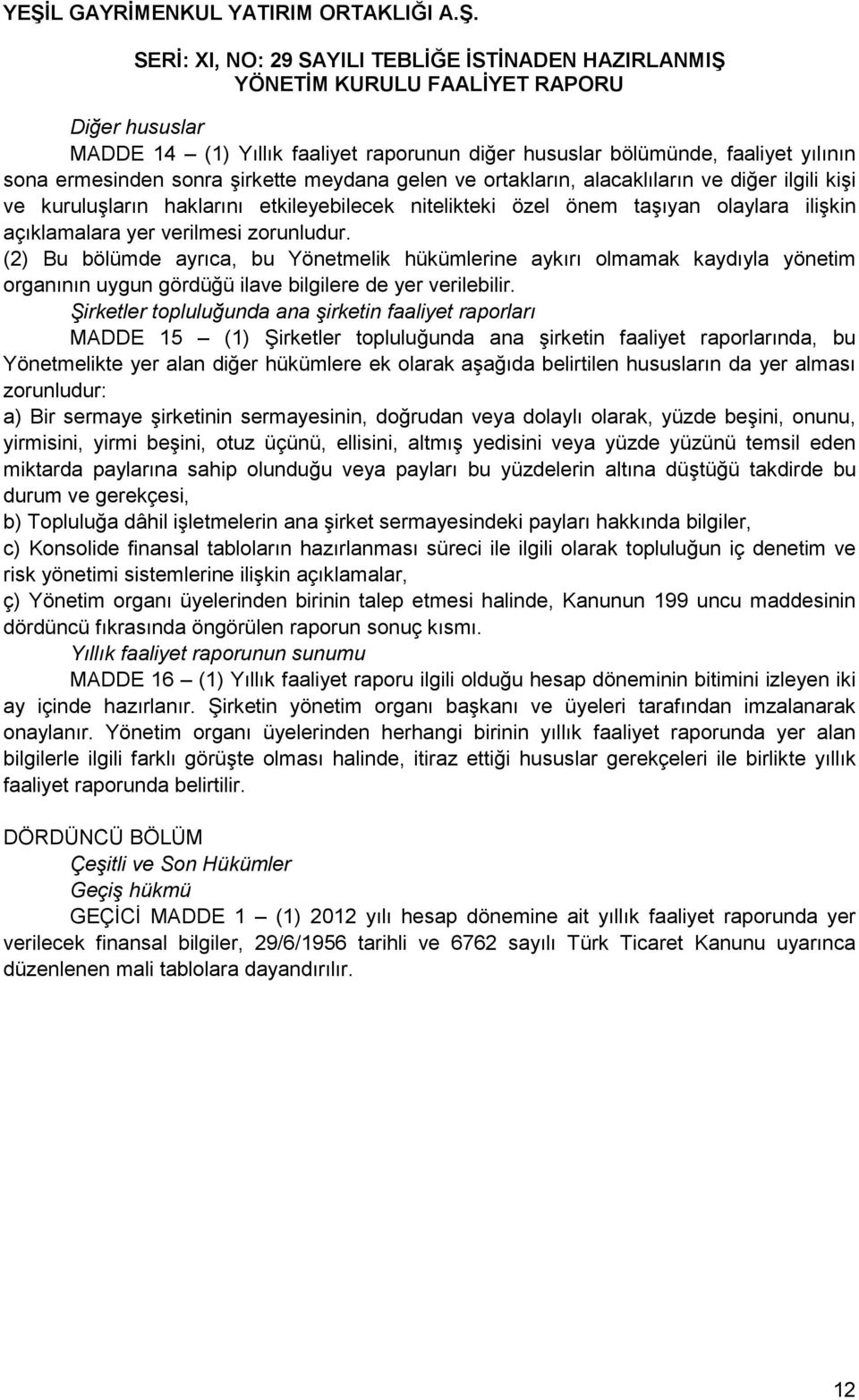 (2) Bu bölümde ayrıca, bu Yönetmelik hükümlerine aykırı olmamak kaydıyla yönetim organının uygun gördüğü ilave bilgilere de yer verilebilir.