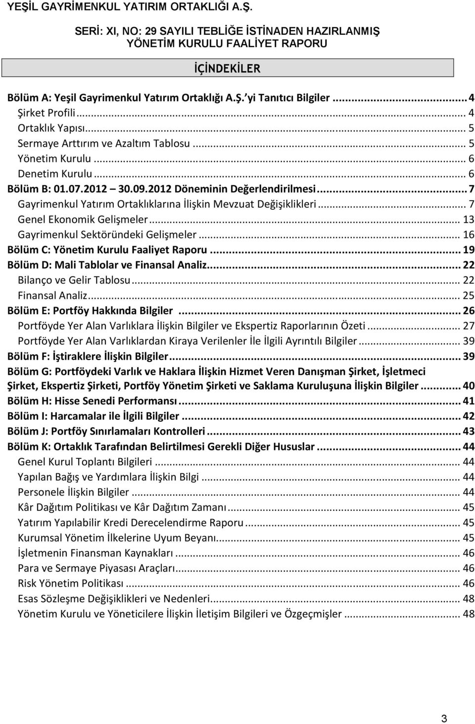 .. 13 Gayrimenkul Sektöründeki Gelişmeler... 16 Bölüm C: Yönetim Kurulu Faaliyet Raporu... 19 Bölüm D: Mali Tablolar ve Finansal Analiz... 22 Bilanço ve Gelir Tablosu... 22 Finansal Analiz.