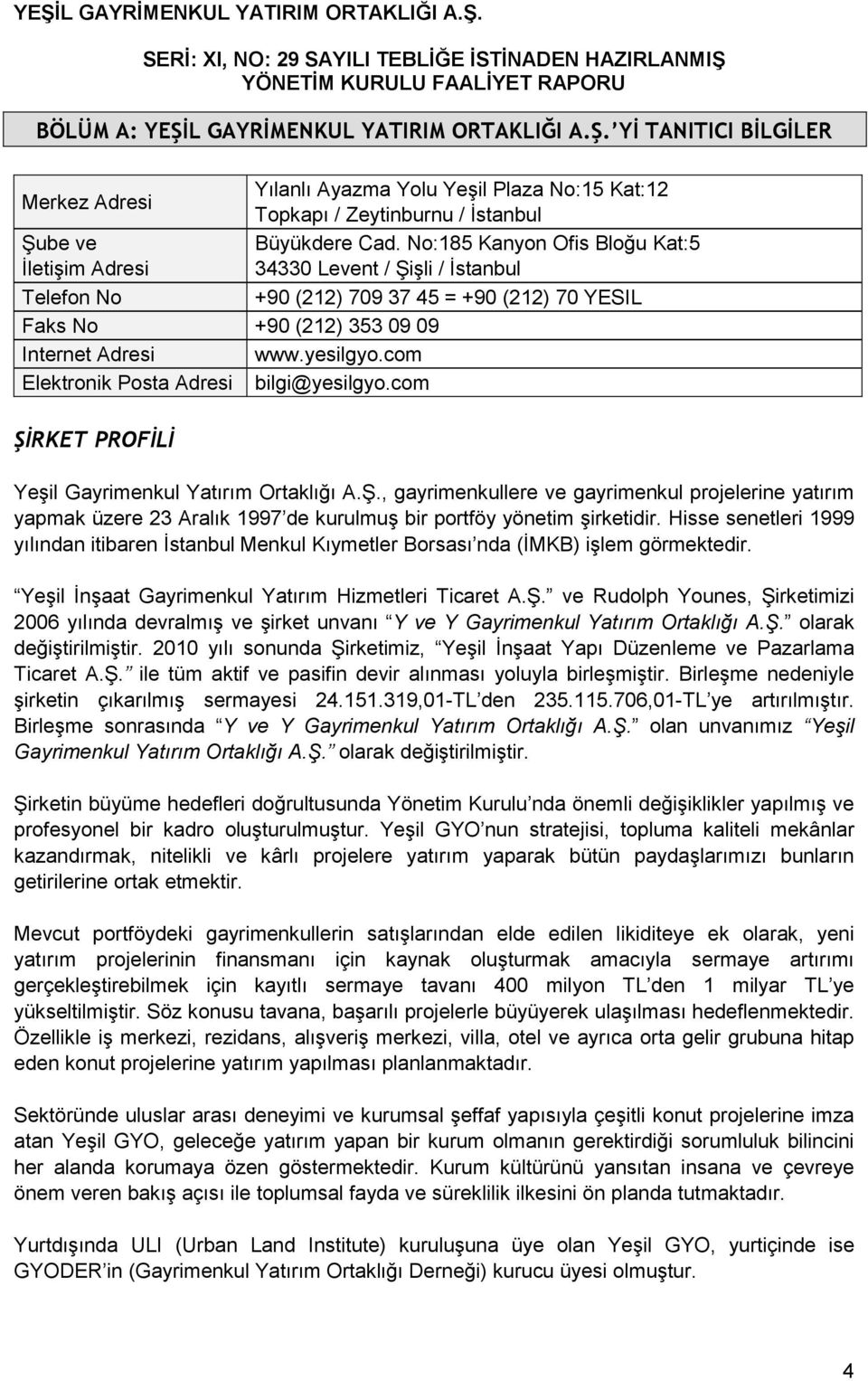 No:185 Kanyon Ofis Bloğu Kat:5 34330 Levent / Şişli / İstanbul +90 (212) 709 37 45 = +90 (212) 70 YESIL Yeşil Gayrimenkul Yatırım Ortaklığı A.Ş., gayrimenkullere ve gayrimenkul projelerine yatırım yapmak üzere 23 Aralık 1997 de kurulmuş bir portföy yönetim şirketidir.