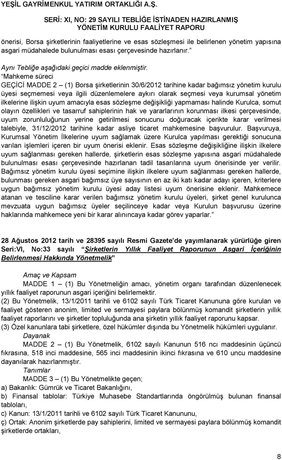 Mahkeme süreci GEÇİCİ MADDE 2 (1) Borsa şirketlerinin 30/6/2012 tarihine kadar bağımsız yönetim kurulu üyesi seçmemesi veya ilgili düzenlemelere aykırı olarak seçmesi veya kurumsal yönetim ilkelerine