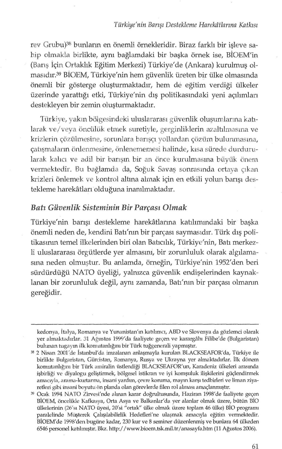 39 BioEM, Tiirkiye'nin hem giivenlik iireten bir iilke olmasmda onemli bir gosterge olu~turmaktadlr, hem de egitim verdigi iilkeler iizerinde yarathgl etki, Tiirkiye'nin dl~ politikasmdaki yeni