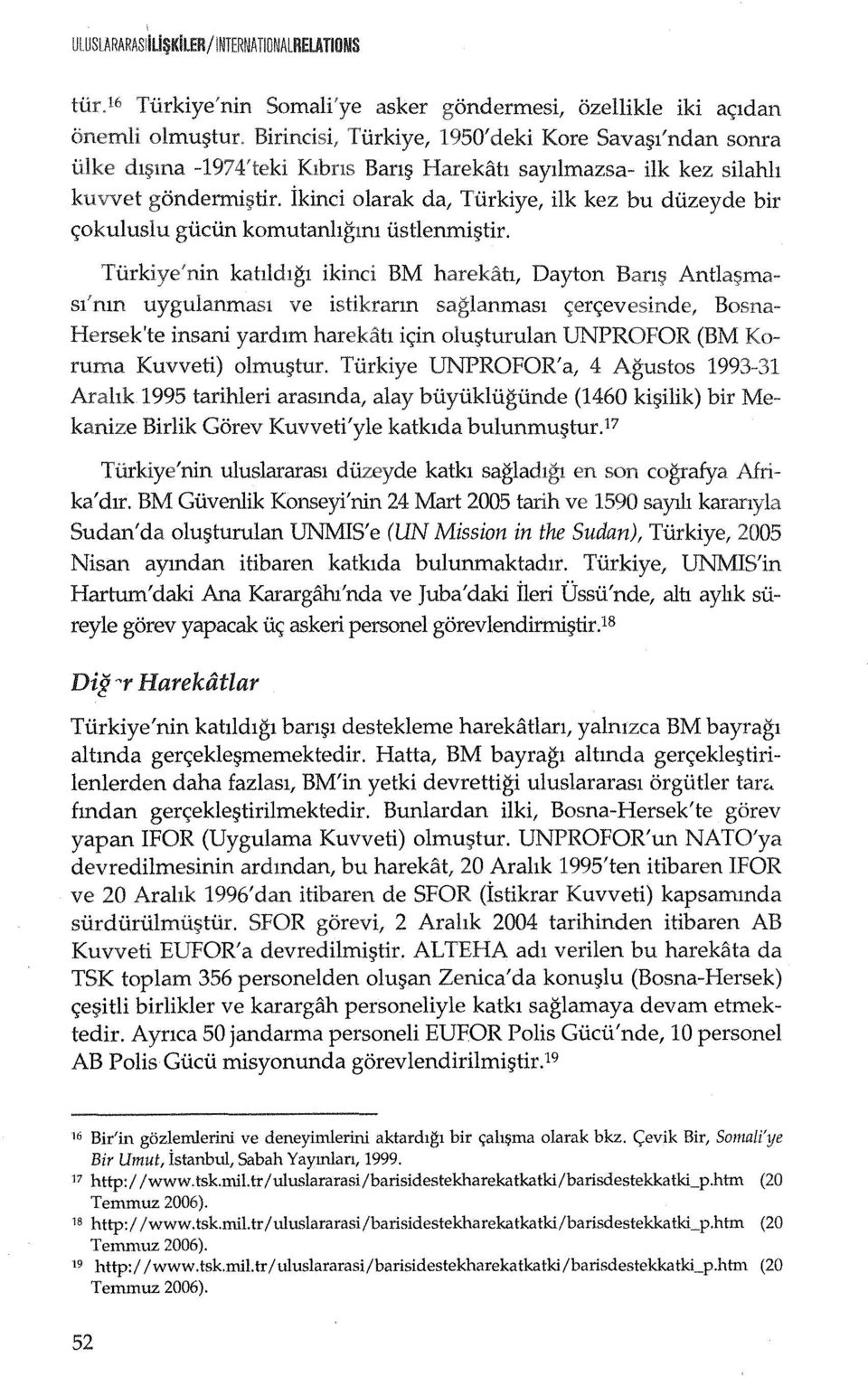 ikinci olarak da, Tiirkiye, ilk kez bu diizeyde bir <;okuluslu giiciin komutanhgml iistlenmi$tir. Turkiye'nin kabldlgl ikind BM harekah, Dayton Banf?