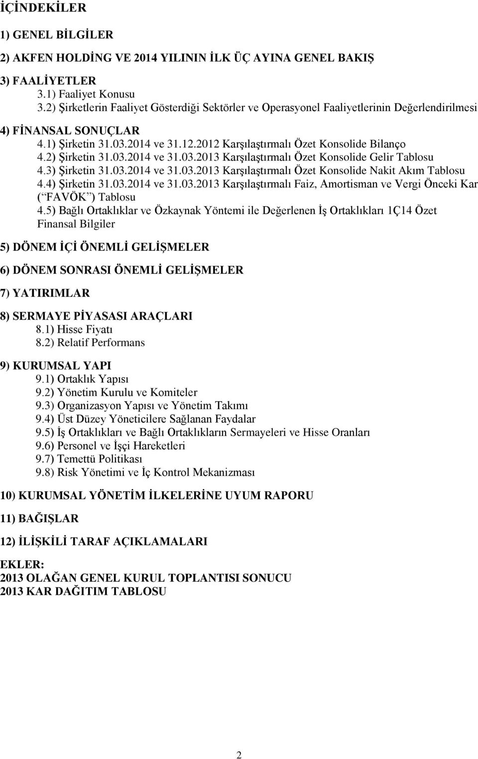 2) Şirketin 31.03.2014 ve 31.03.2013 Karşılaştırmalı Özet Konsolide Gelir Tablosu 4.3) Şirketin 31.03.2014 ve 31.03.2013 Karşılaştırmalı Özet Konsolide Nakit Akım Tablosu 4.4) Şirketin 31.03.2014 ve 31.03.2013 Karşılaştırmalı Faiz, Amortisman ve Vergi Önceki Kar ( FAVÖK ) Tablosu 4.