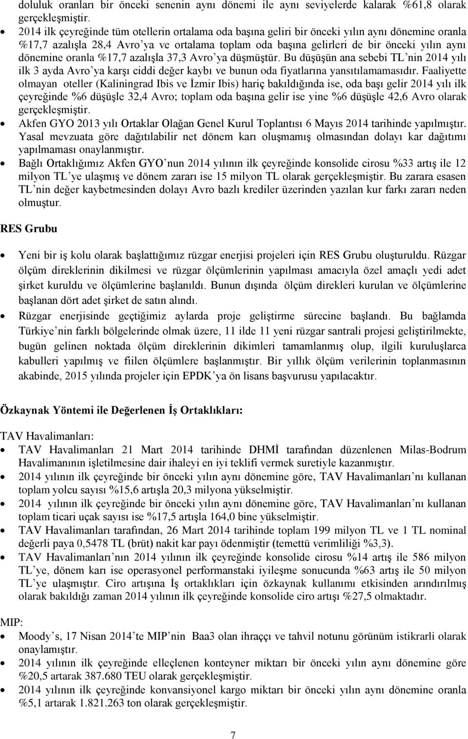 dönemine oranla %17,7 azalışla 37,3 Avro ya düşmüştür. Bu düşüşün ana sebebi TL nin 2014 yılı ilk 3 ayda Avro ya karşı ciddi değer kaybı ve bunun oda fiyatlarına yansıtılamamasıdır.