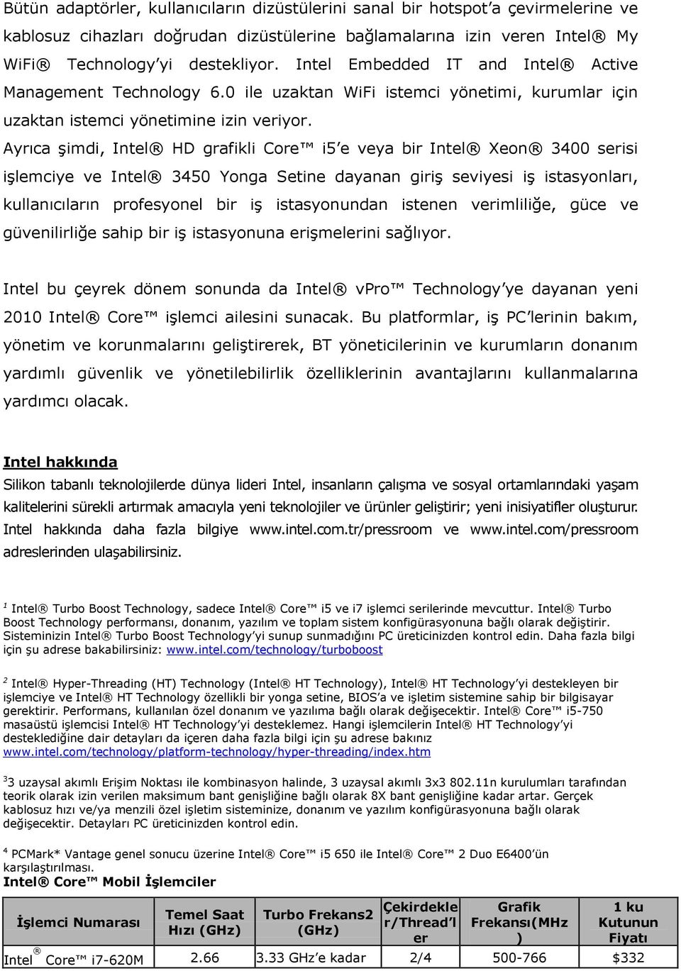 Ayrıca şimdi, Intel HD grafikli Core i5 e veya bir Intel Xeon 3400 serisi işlemciye ve Intel 3450 Yonga Setine dayanan giriş seviyesi iş istasyonları, kullanıcıların profesyonel bir iş istasyonundan