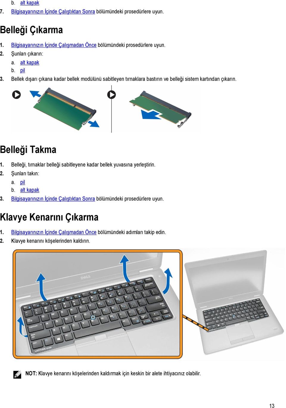 Belleği, tırnaklar belleği sabitleyene kadar bellek yuvasına yerleştirin. 2. Şunları takın: a. pil b. alt kapak 3. Bilgisayarınızın İçinde Çalıştıktan Sonra bölümündeki prosedürlere uyun.