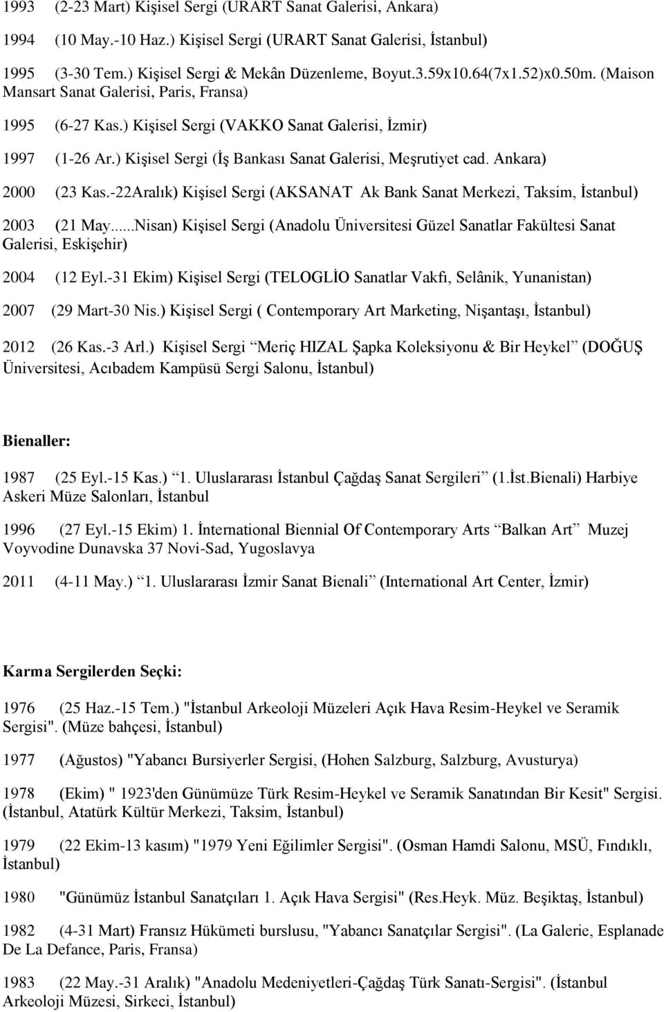 Ankara) 2000 (23 Kas.-22Aralık) Kişisel Sergi (AKSANAT Ak Bank Sanat Merkezi, Taksim, 2003 (21 May.