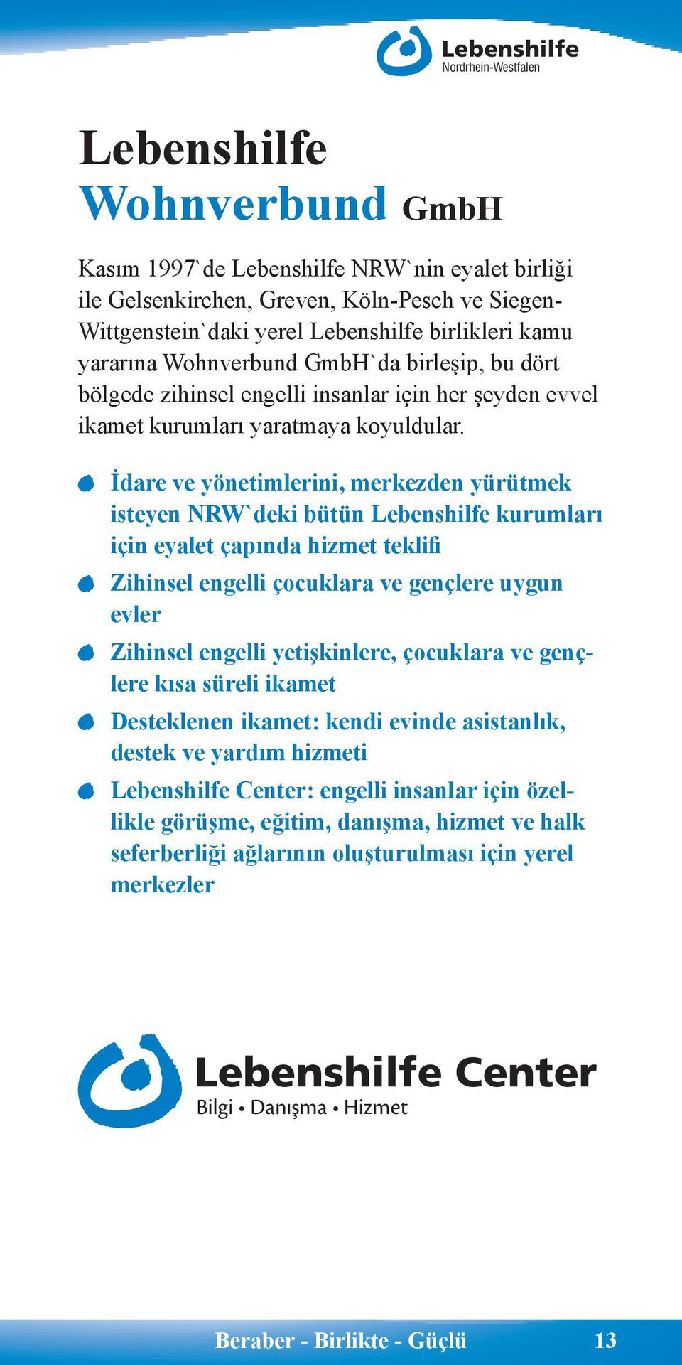 İdare ve yönetimlerini, merkezden yürütmek isteyen NRW`deki bütün Lebenshilfe kurumları için eyalet çapında hizmet teklifi Zihinsel engelli çocuklara ve gençlere uygun evler Zihinsel engelli