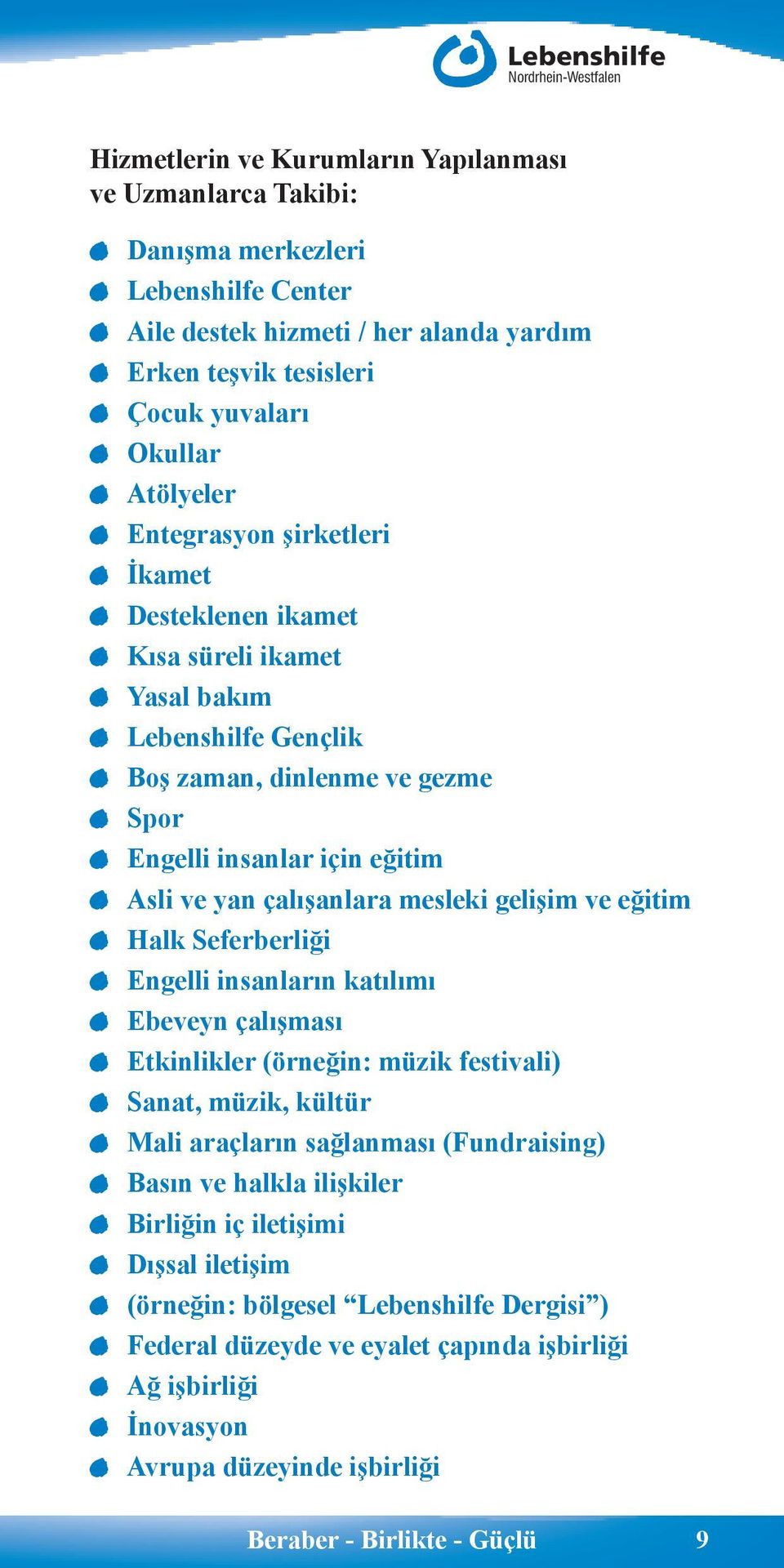 gelişim ve eğitim Halk Seferberliği Engelli insanların katılımı Ebeveyn çalışması Etkinlikler (örneğin: müzik festivali) Sanat, müzik, kültür Mali araçların sağlanması (Fundraising) Basın ve halkla