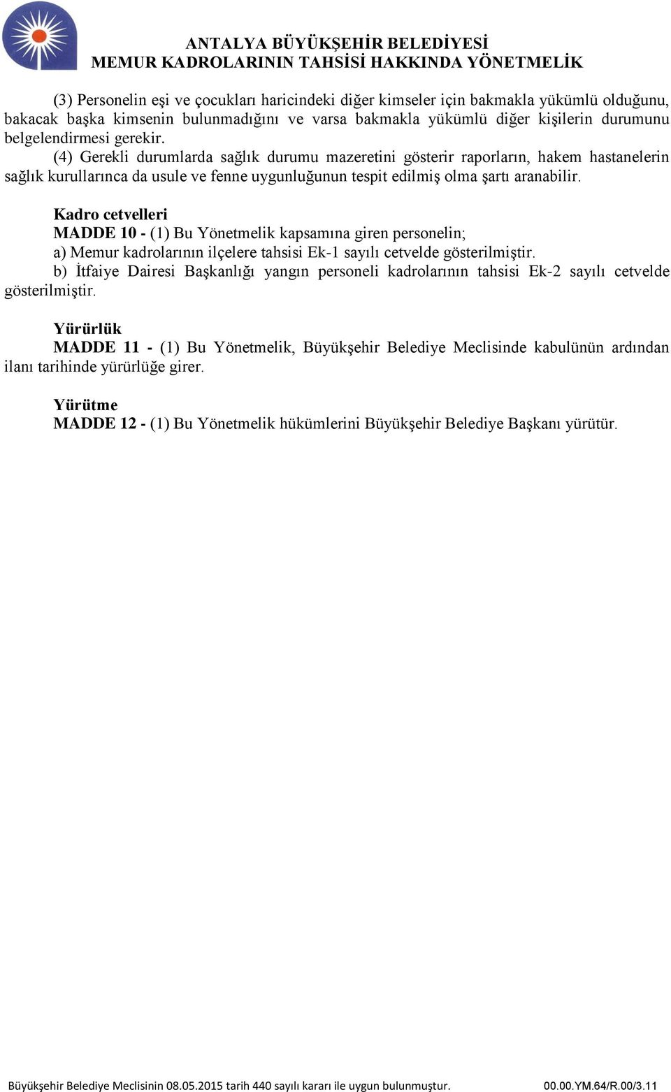 Kadro cetvelleri MADDE 10 - (1) Bu Yönetmelik kapsamına giren personelin; a) Memur kadrolarının ilçelere tahsisi Ek-1 sayılı cetvelde gösterilmiştir.