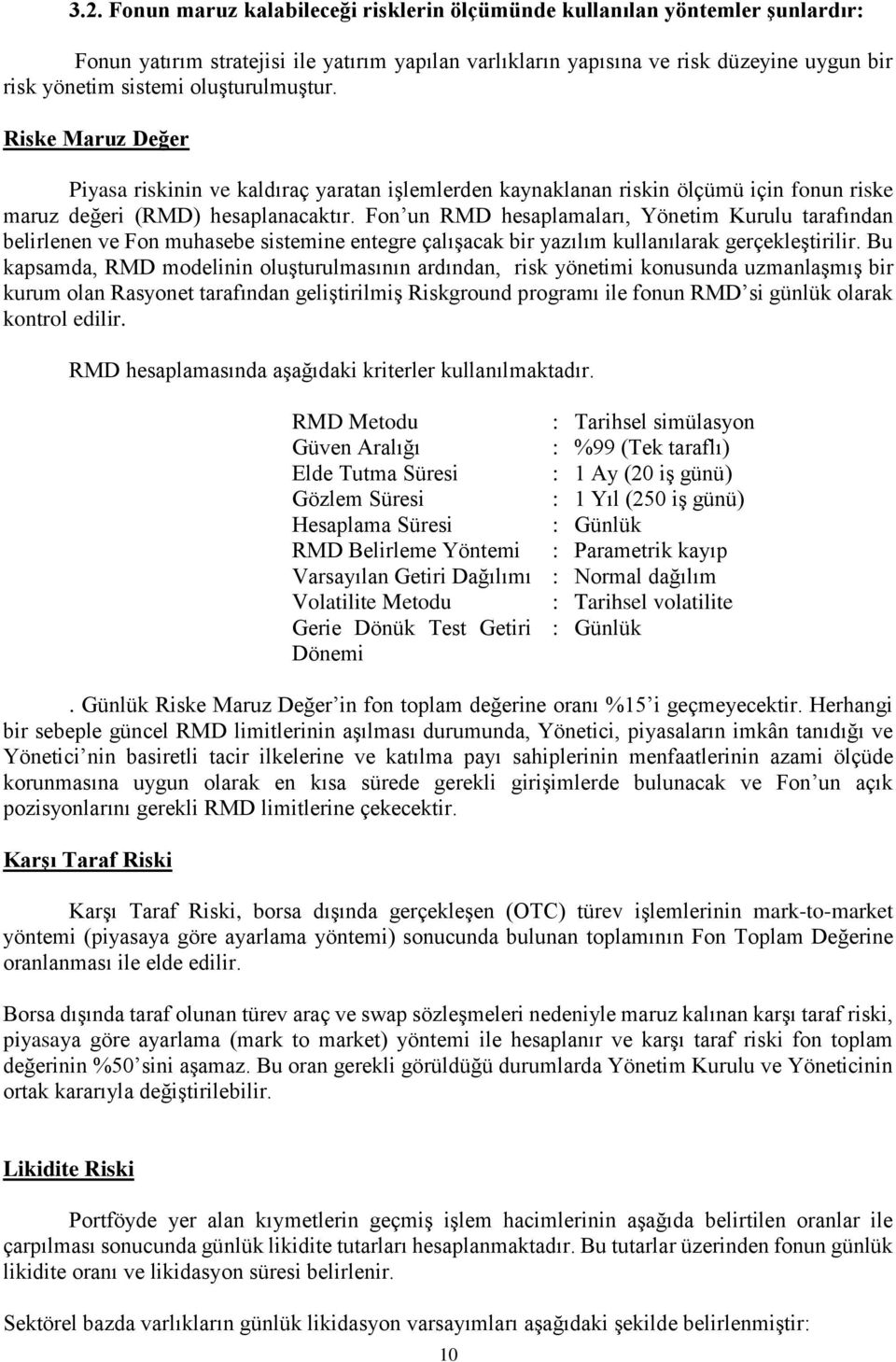 Fon un RMD hesaplamaları, Yönetim Kurulu tarafından belirlenen ve Fon muhasebe sistemine entegre çalışacak bir yazılım kullanılarak gerçekleştirilir.