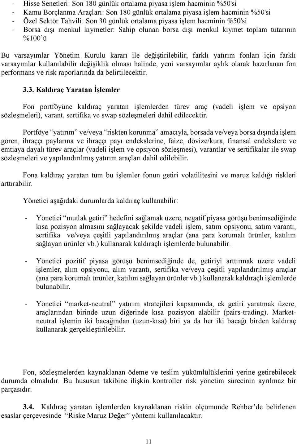 fonları için farklı varsayımlar kullanılabilir değişiklik olması halinde, yeni varsayımlar aylık olarak hazırlanan fon performans ve risk raporlarında da belirtilecektir. 3.