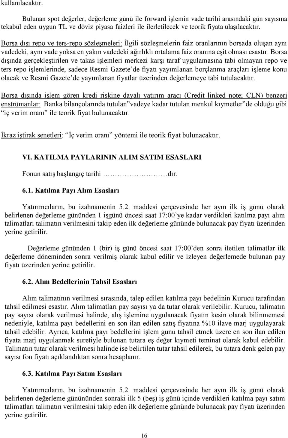 Borsa dışı repo ve ters-repo sözleşmeleri: İlgili sözleşmelerin faiz oranlarının borsada oluşan aynı vadedeki, aynı vade yoksa en yakın vadedeki ağırlıklı ortalama faiz oranına eşit olması esastır.