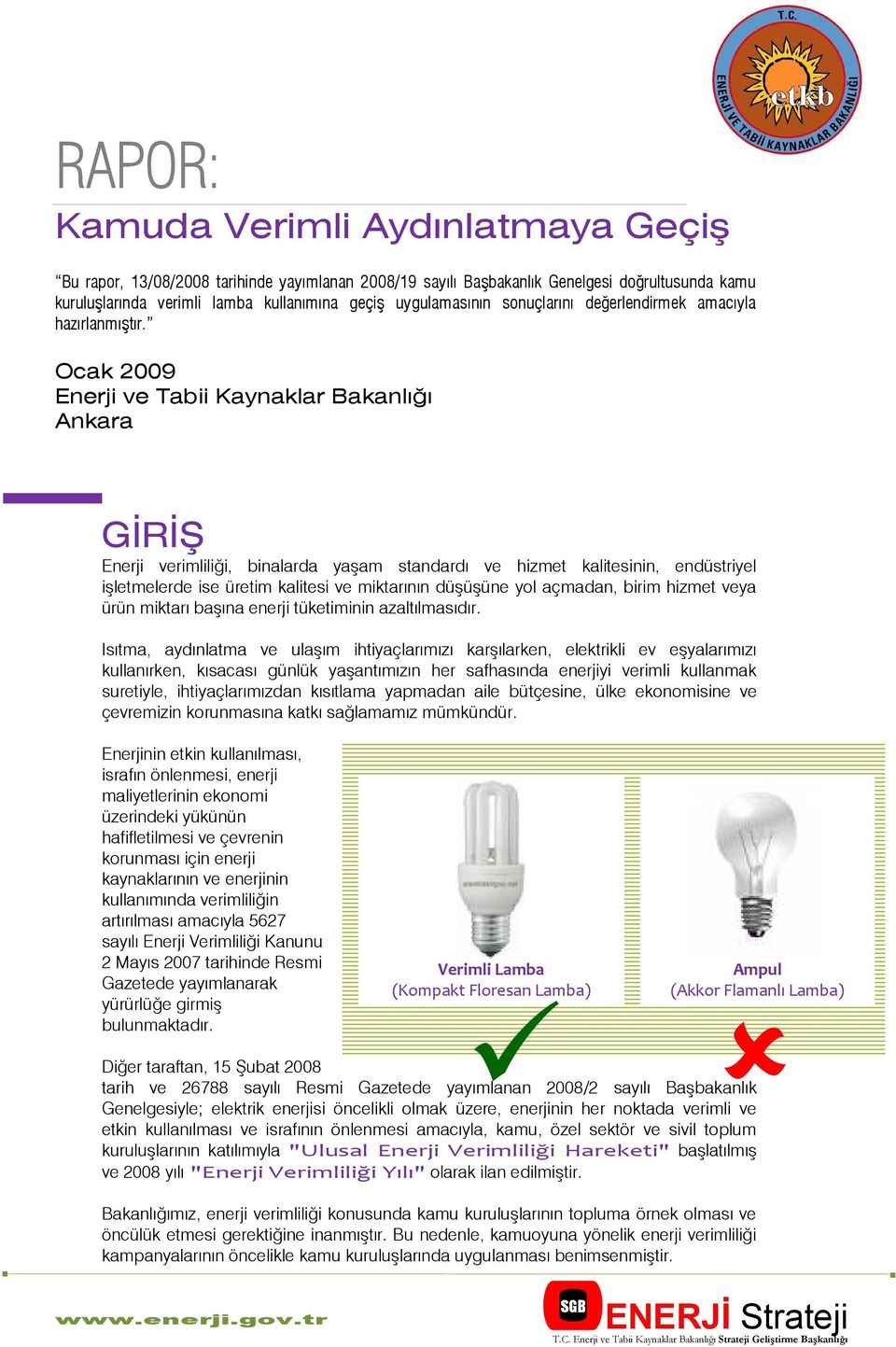 Ocak 2009 Enerji ve Tabii Kaynaklar Bakanlığı Ankara GİRİŞ Enerji verimliliği, binalarda yaşam standardı ve hizmet kalitesinin, endüstriyel işletmelerde ise üretim kalitesi ve miktarının düşüşüne yol