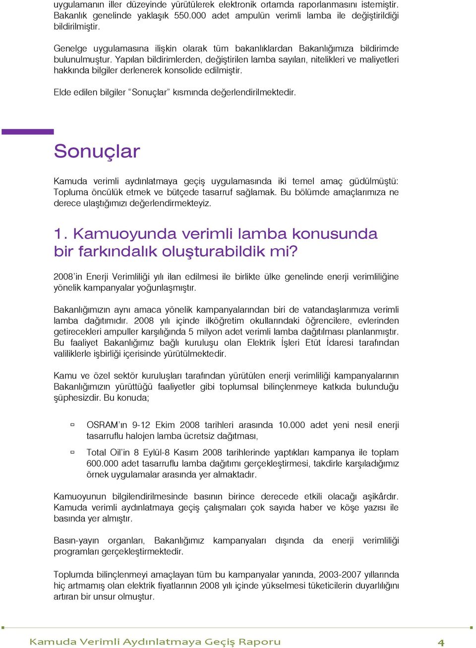 Yapılan bildirimlerden, değiştirilen lamba sayıları, nitelikleri ve maliyetleri hakkında bilgiler derlenerek konsolide edilmiştir. Elde edilen bilgiler Sonuçlar kısmında değerlendirilmektedir.