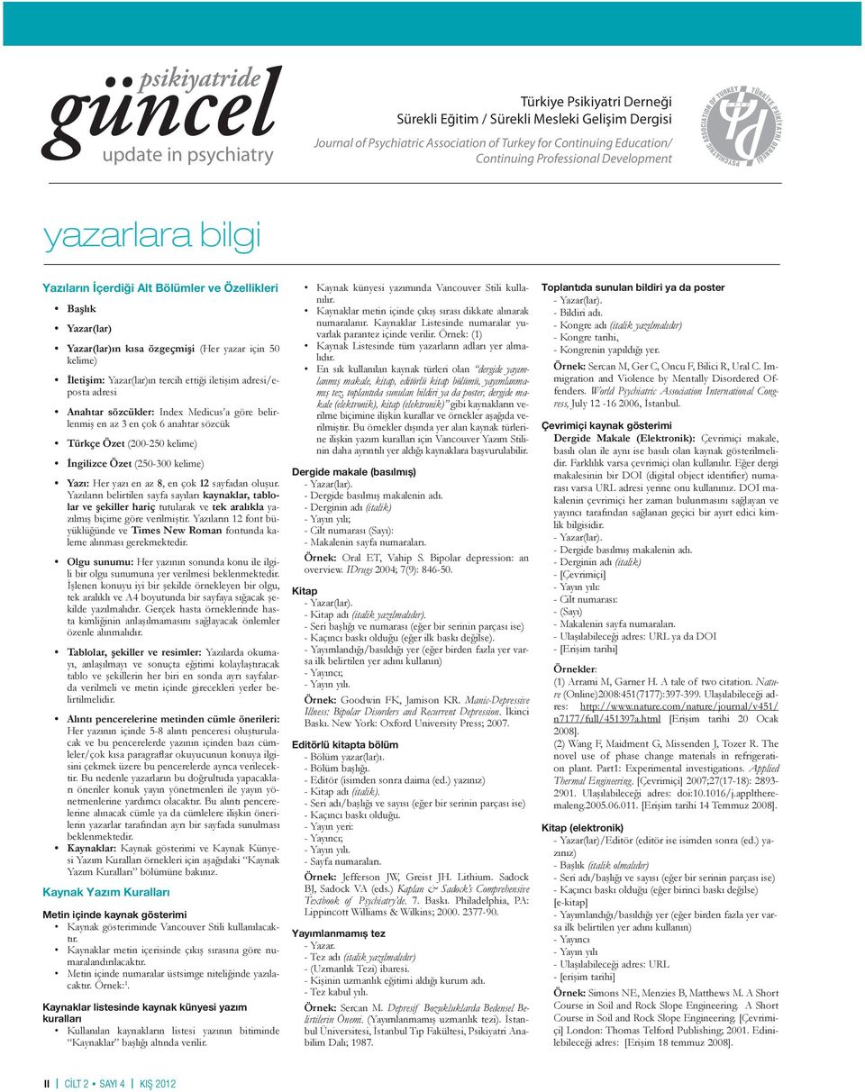 sözcükler: Index Medicus a göre belirlenmiş en az 3 en çok 6 anahtar sözcük Türkçe Özet (200250 kelime) İngilizce Özet (250300 kelime) Yazı: Her yazı en az 8, en çok 12 sayfadan oluşur.