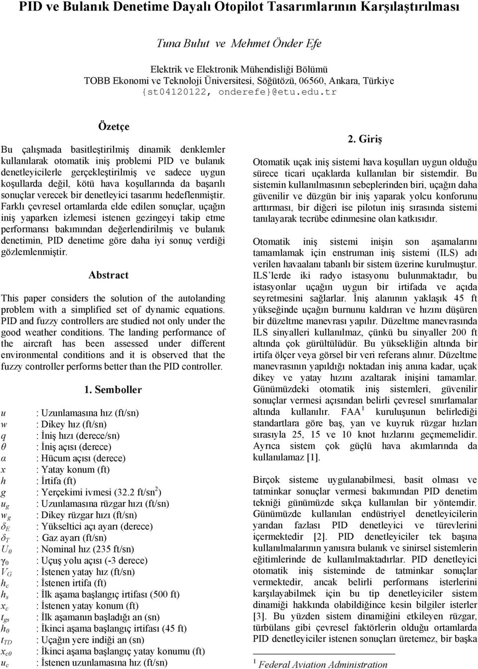 tr Özetçe Bu çalışmada basitleştirilmiş dinamik denklemler kullanılarak otomatik iniş problemi PID ve bulanık denetleyicilerle gerçekleştirilmiş ve sadece uygun koşullarda değil, kötü hava
