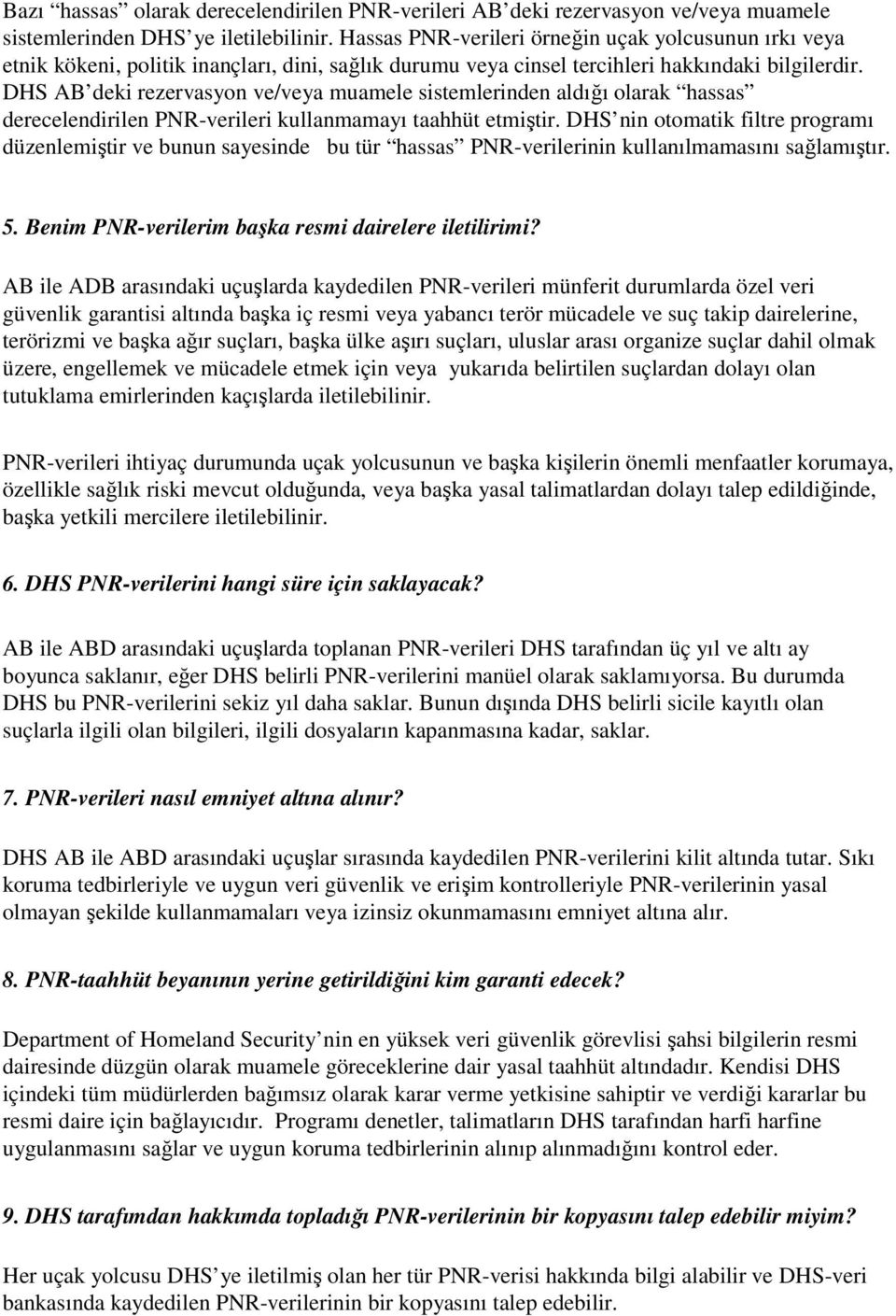 DHS AB deki rezervasyon ve/veya muamele sistemlerinden aldığı olarak hassas derecelendirilen PNR-verileri kullanmamayı taahhüt etmiştir.