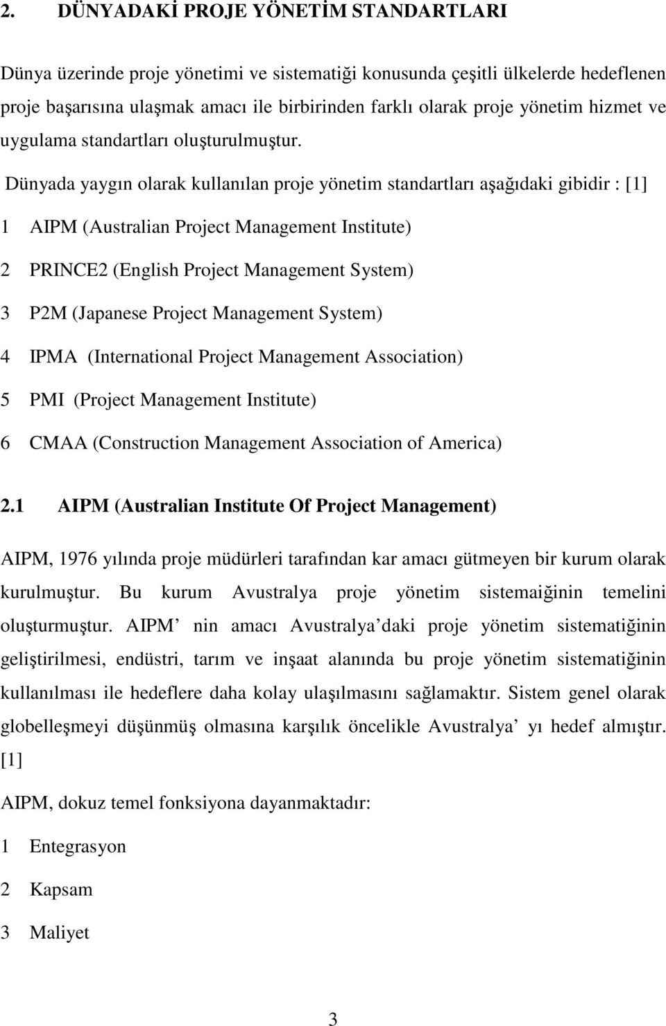 Dünyada yaygın olarak kullanılan proje yönetim standartları aşağıdaki gibidir : [1] 1 AIPM (Australian Project Management Institute) 2 PRINCE2 (English Project Management System) 3 P2M (Japanese