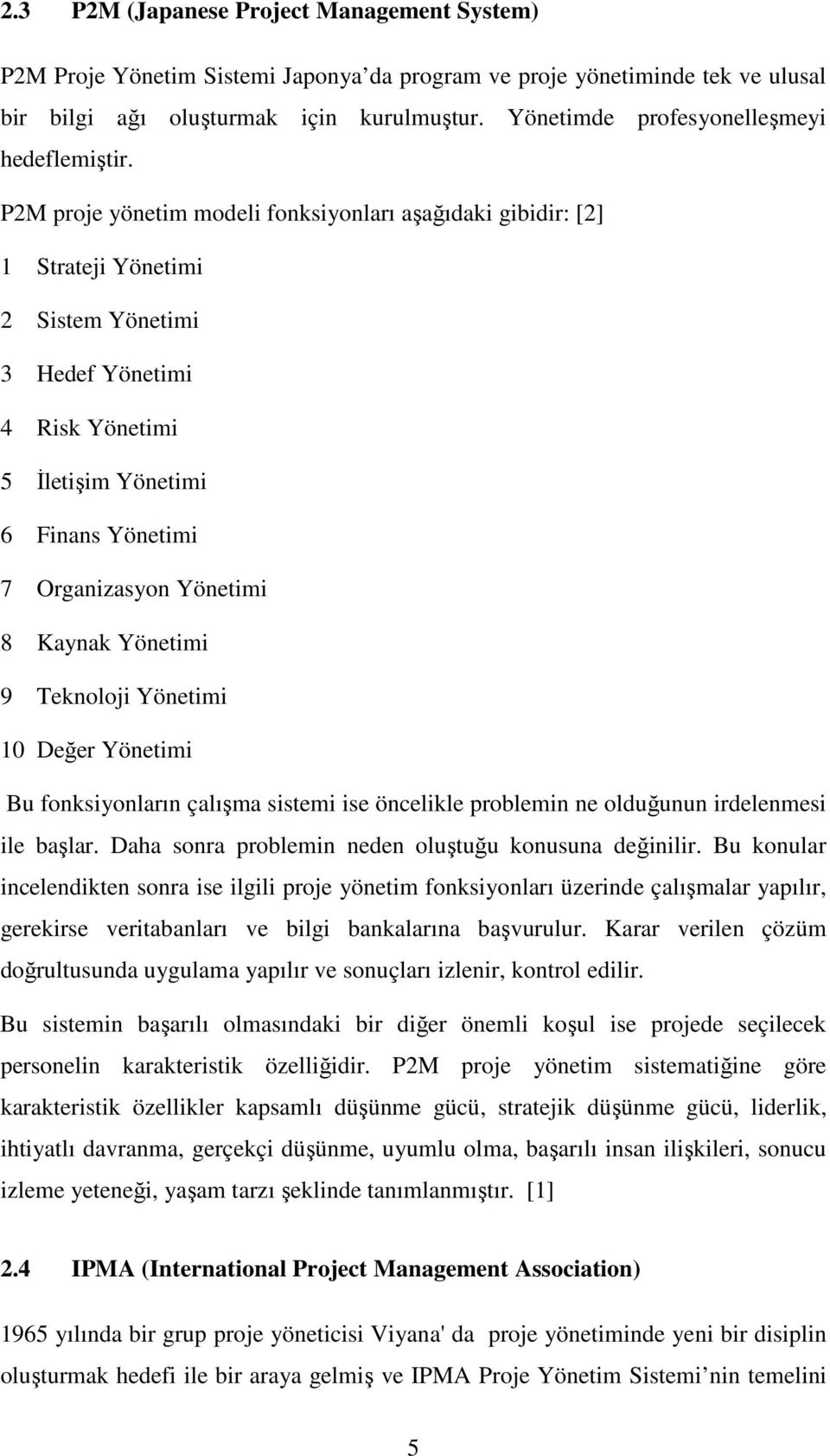 P2M proje yönetim modeli fonksiyonları aşağıdaki gibidir: [2] 1 Strateji Yönetimi 2 Sistem Yönetimi 3 Hedef Yönetimi 4 Risk Yönetimi 5 Đletişim Yönetimi 6 Finans Yönetimi 7 Organizasyon Yönetimi 8