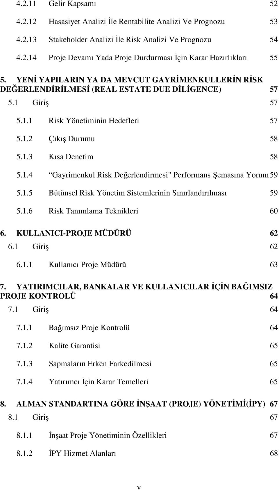 1.5 Bütünsel Risk Yönetim Sistemlerinin Sınırlandırılması 59 5.1.6 Risk Tanımlama Teknikleri 60 6. KULLANICI-PROJE MÜDÜRÜ 62 6.1 Giriş 62 6.1.1 Kullanıcı Proje Müdürü 63 7.