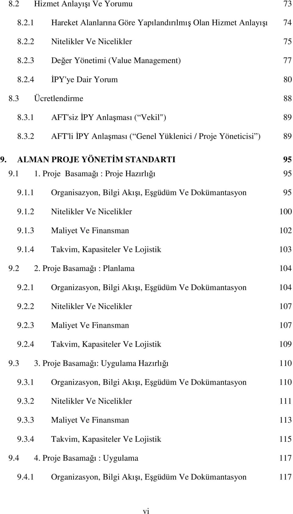 Proje Basamağı : Proje Hazırlığı 95 9.1.1 Organisazyon, Bilgi Akışı, Eşgüdüm Ve Dokümantasyon 95 9.1.2 Nitelikler Ve Nicelikler 100 9.1.3 Maliyet Ve Finansman 102 9.1.4 Takvim, Kapasiteler Ve Lojistik 103 9.