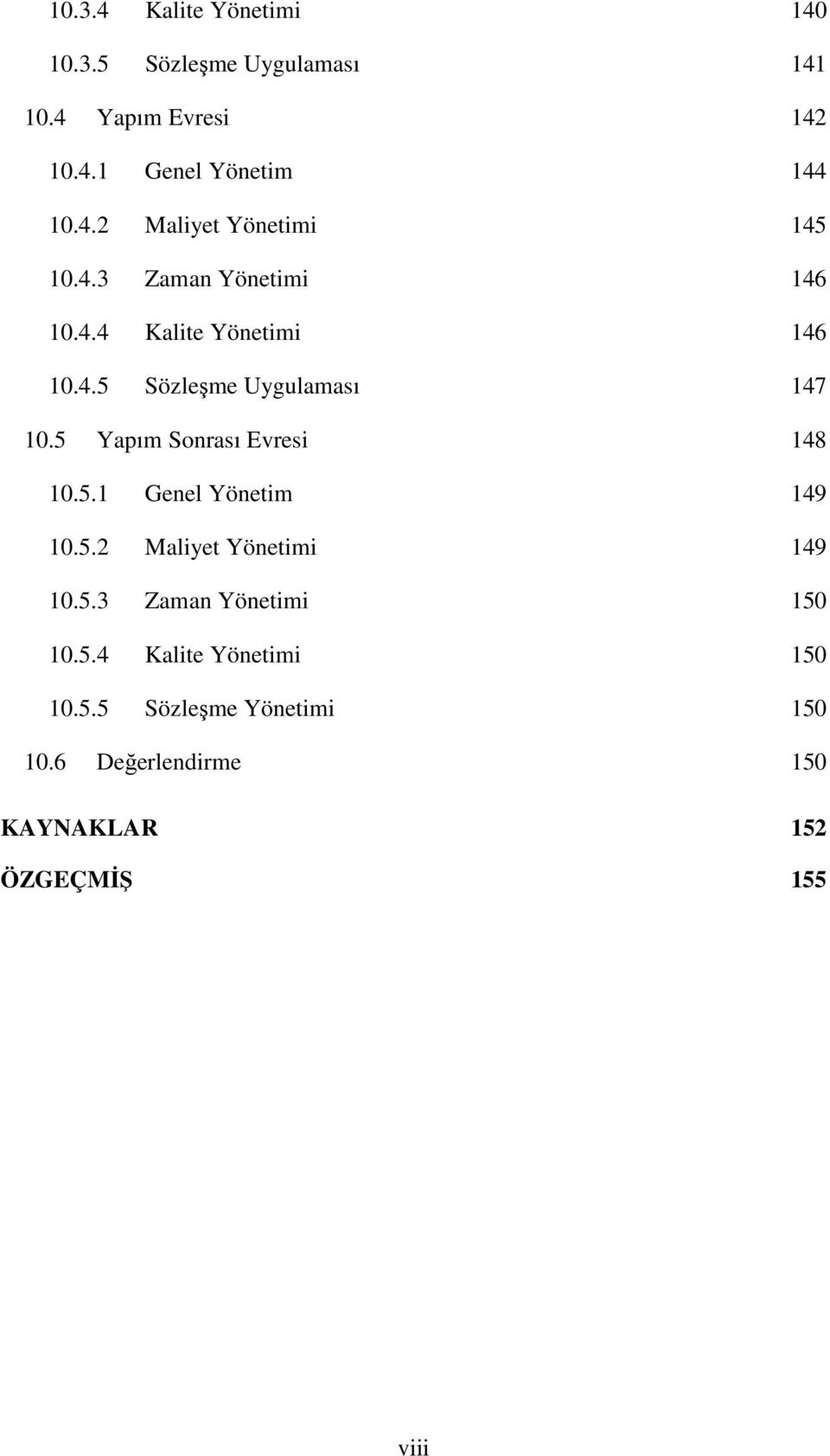 5 Yapım Sonrası Evresi 148 10.5.1 Genel Yönetim 149 10.5.2 Maliyet Yönetimi 149 10.5.3 Zaman Yönetimi 150 10.