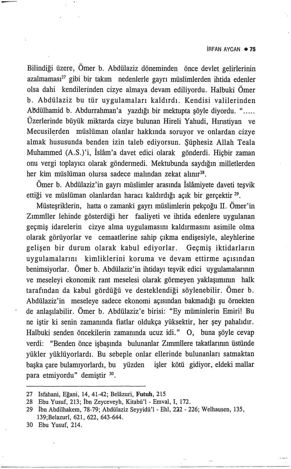 Ab dülaziz bu tür uygulamaları kaldırdı. Kendisi valilerinden Abdülhamid b. Abdurrahman'a yazdığı bir mektupta şöyle diyordu. ".