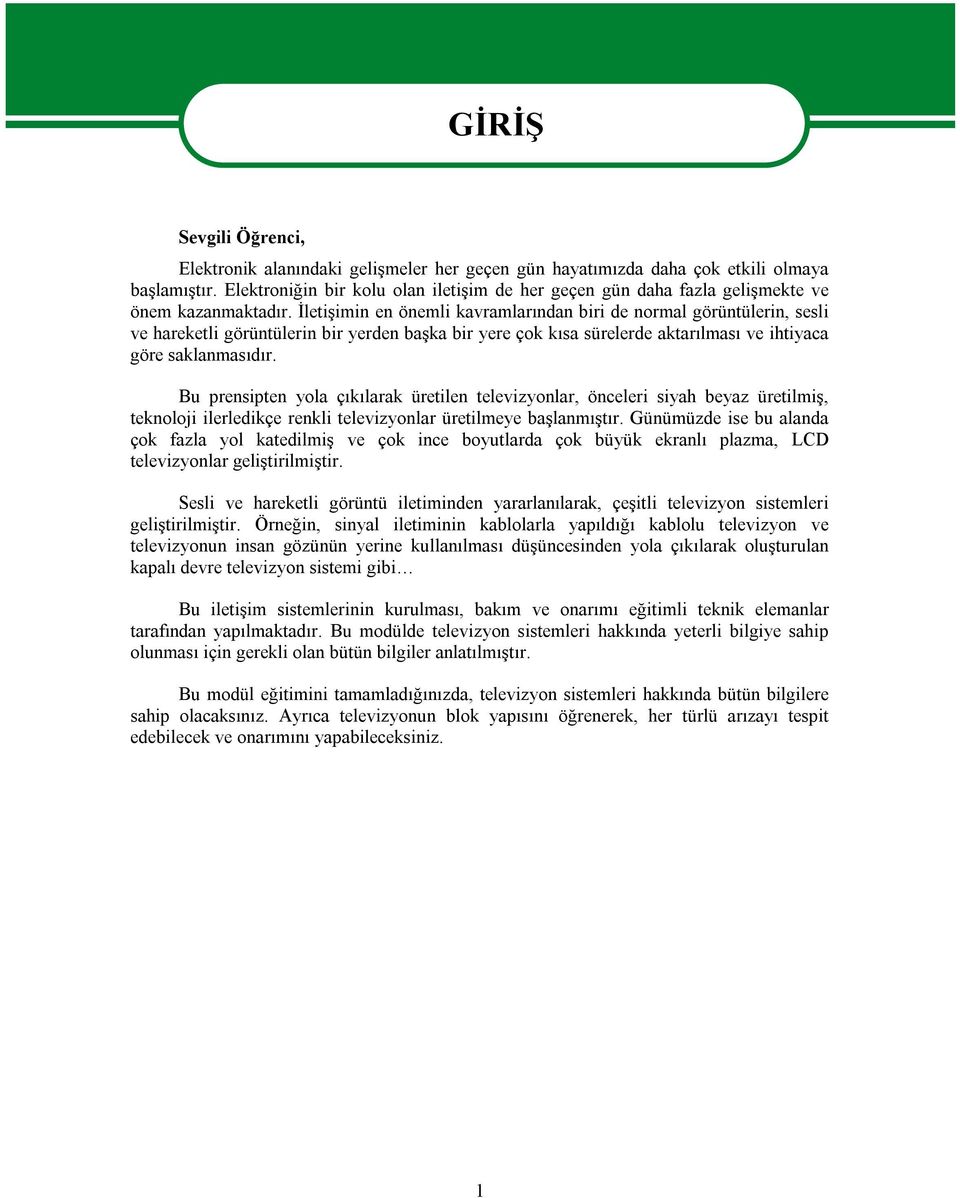 İletişimin en önemli kavramlarından biri de normal görüntülerin, sesli ve hareketli görüntülerin bir yerden başka bir yere çok kısa sürelerde aktarılması ve ihtiyaca göre saklanmasıdır.