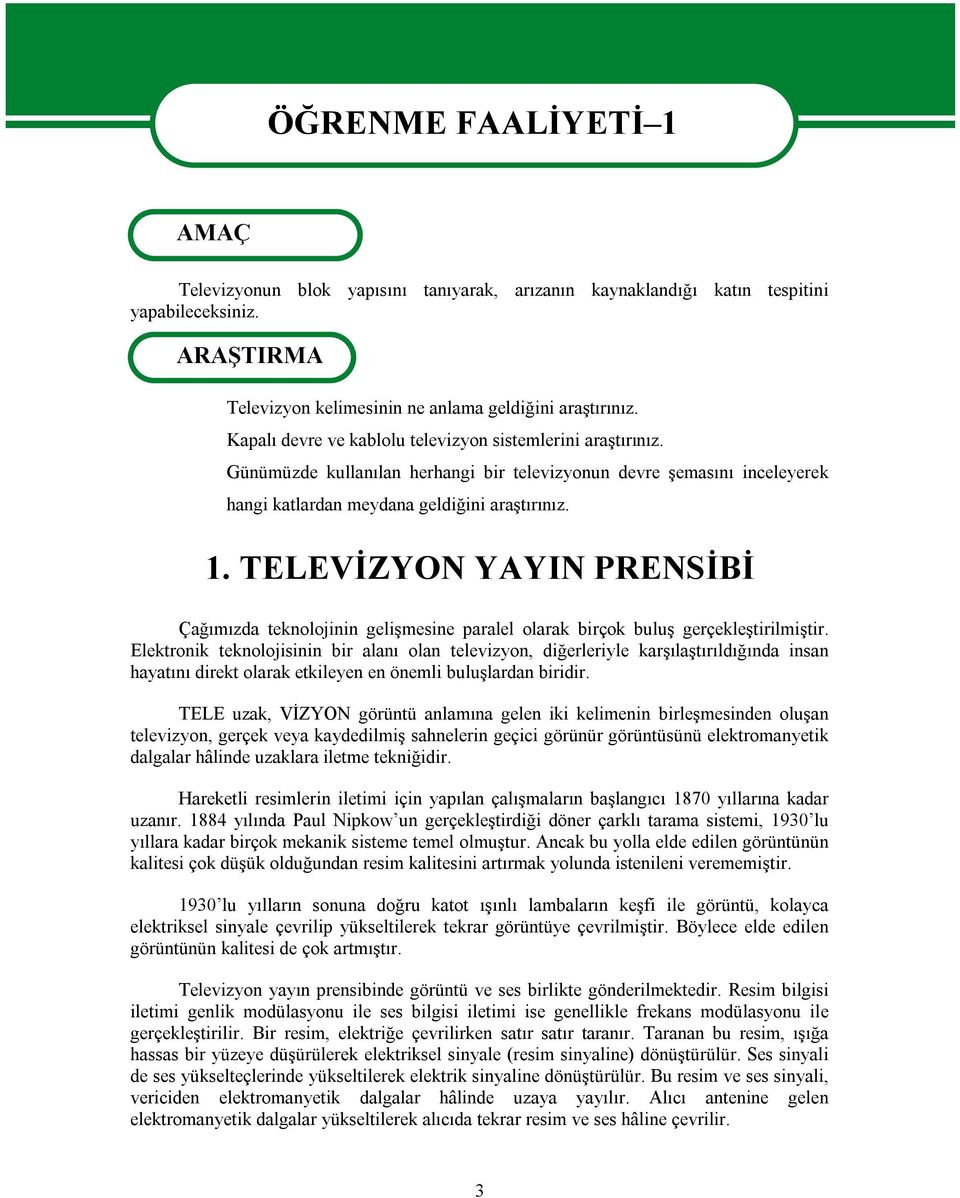 Günümüzde kullanılan herhangi bir televizyonun devre şemasını inceleyerek hangi katlardan meydana geldiğini araştırınız. 1.