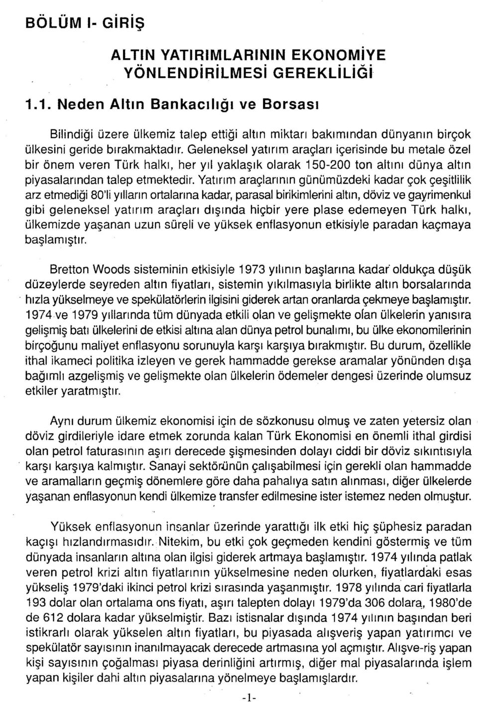 Yatırım araçlarının günümüzdeki kadar çok çeşitlilik arz etmediği 80'1i yılların ortalarına kadar, parasal birikimlerini altın, döviz ve gayrimenkul gibi geleneksel yatırım araçları dışında hiçbir