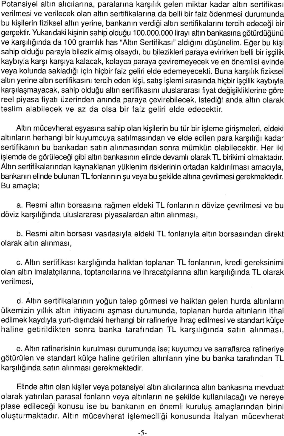 000 lirayı altın bankasına götürdüğünü ve karşılığında da 100 gramlık has "Altın Sertifikası" aldığını düşünelim.