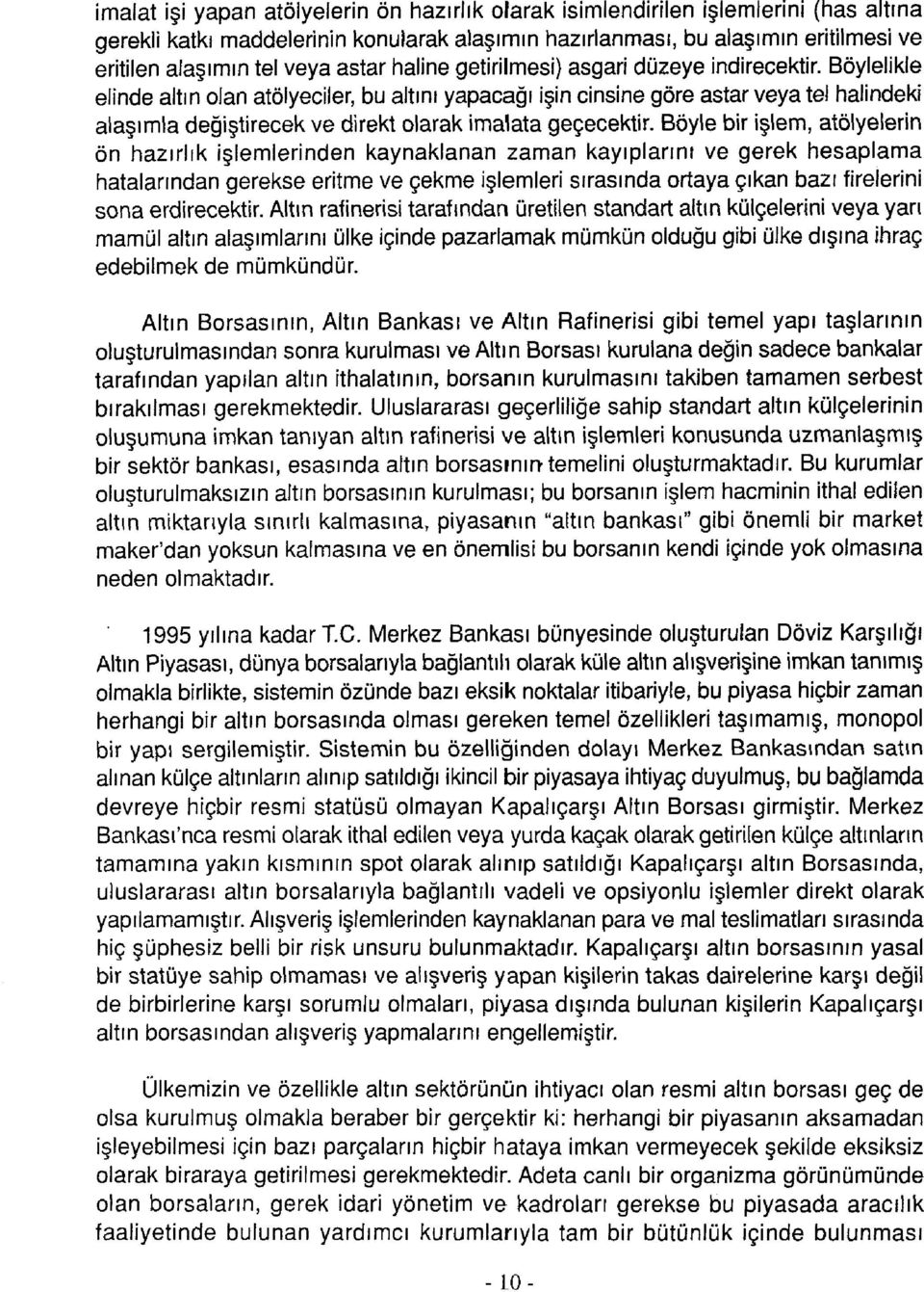 Böylelikle elinde altın olan atölyeciler, bu altını yapacağı işin cinsine göre astar veya tel halindeki alaşımla değiştirecek ve direkt olarak imalata geçecektir.