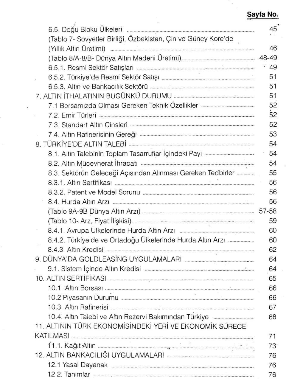 ... 7.2. Emir Türleri.... 7.3. Standart Altın Cinsleri.... 7.4. Altın Rafi nerisi n i n Gereğ i.... 8. TÜRKIYE'DE ALTIN TALEBi.... 8.1. Altın Talebinin Toplam Tasarruflar içindeki Payı.... 8.2. Altın Mücevherat ihracatı.