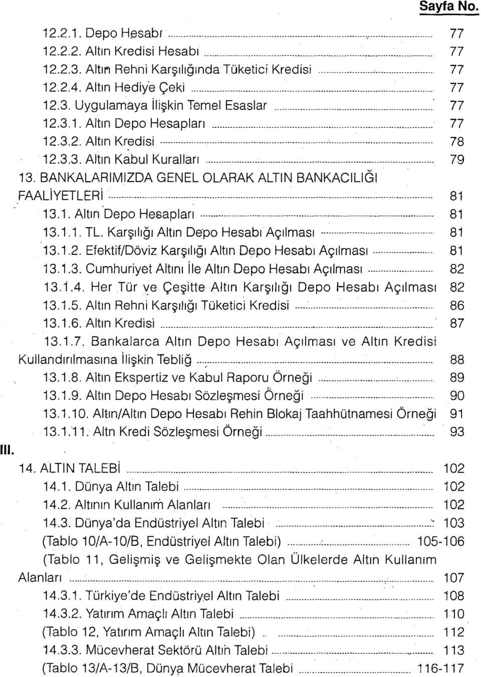 . 78 12.3.3. Altın Kabul Kuralları... 79 13. BANKALARIMIZDA GENEL OLARAK ALTIN BANKACıllGI FAALi YETLER i... --... --... 81 13.1. Altın Depo Hesapları... --... 81 13.1.1. TL.