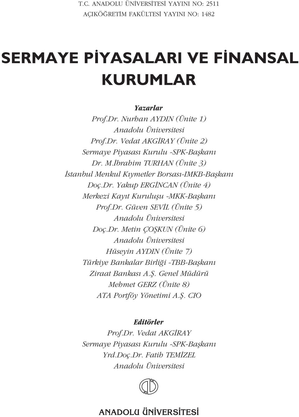 Dr. Yakup ERG NCAN (Ünite 4) Merkezi Kay t Kuruluflu -MKK-Baflkan Prof.Dr. Güven SEV L (Ünite 5) Anadolu Üniversitesi Doç.Dr. Metin ÇOfiKUN (Ünite 6) Anadolu Üniversitesi Hüseyin AYDIN (Ünite 7) Türkiye Bankalar Birli i -TBB-Baflkan Ziraat Bankas A.