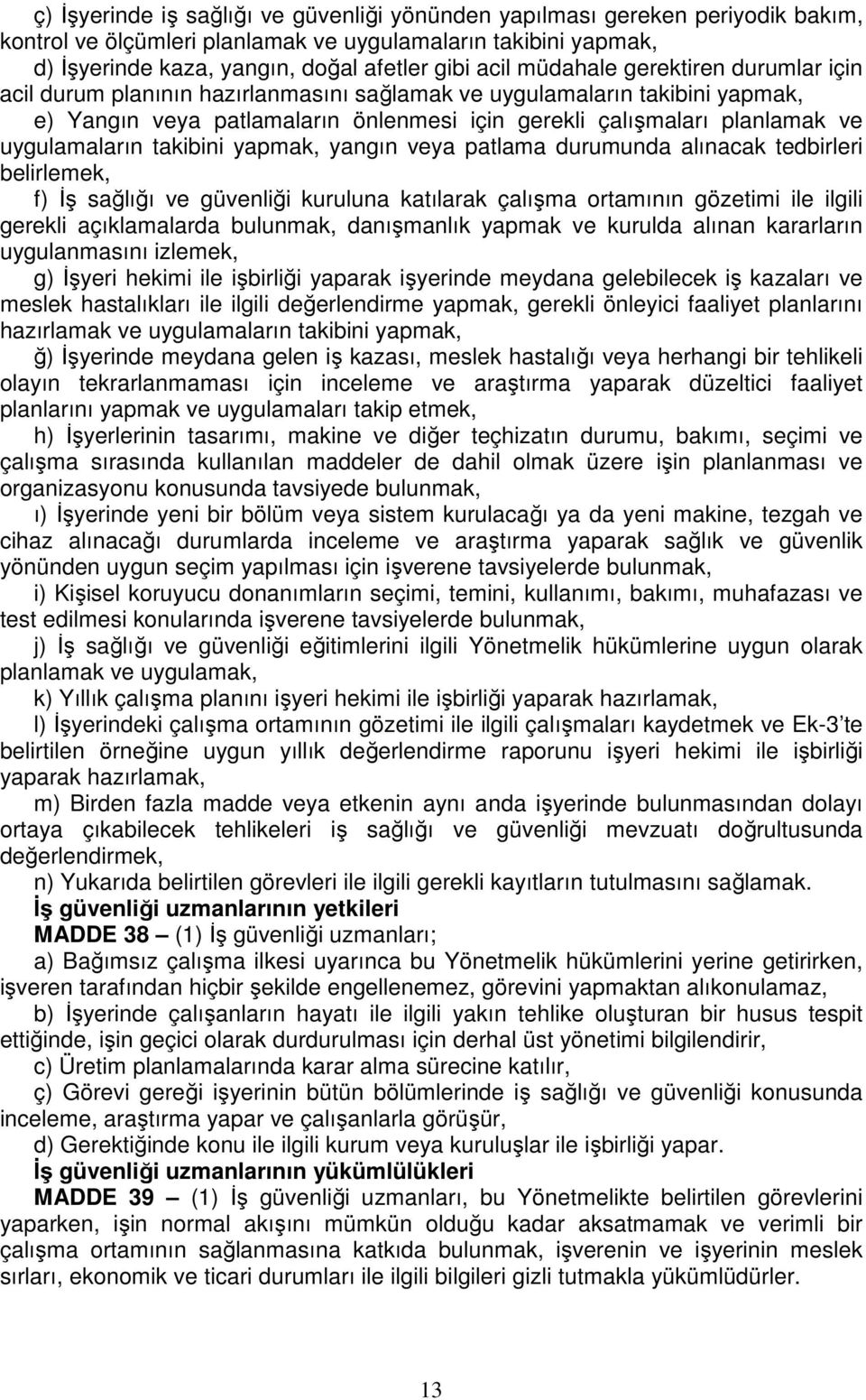 uygulamaların takibini yapmak, yangın veya patlama durumunda alınacak tedbirleri belirlemek, f) İş sağlığı ve güvenliği kuruluna katılarak çalışma ortamının gözetimi ile ilgili gerekli açıklamalarda