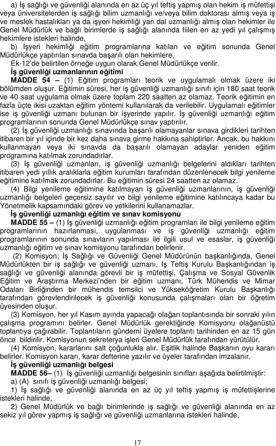 eğitim programlarına katılan ve eğitim sonunda Genel Müdürlükçe yaptırılan sınavda başarılı olan hekimlere, Ek-12 de belirtilen örneğe uygun olarak Genel Müdürlükçe verilir.