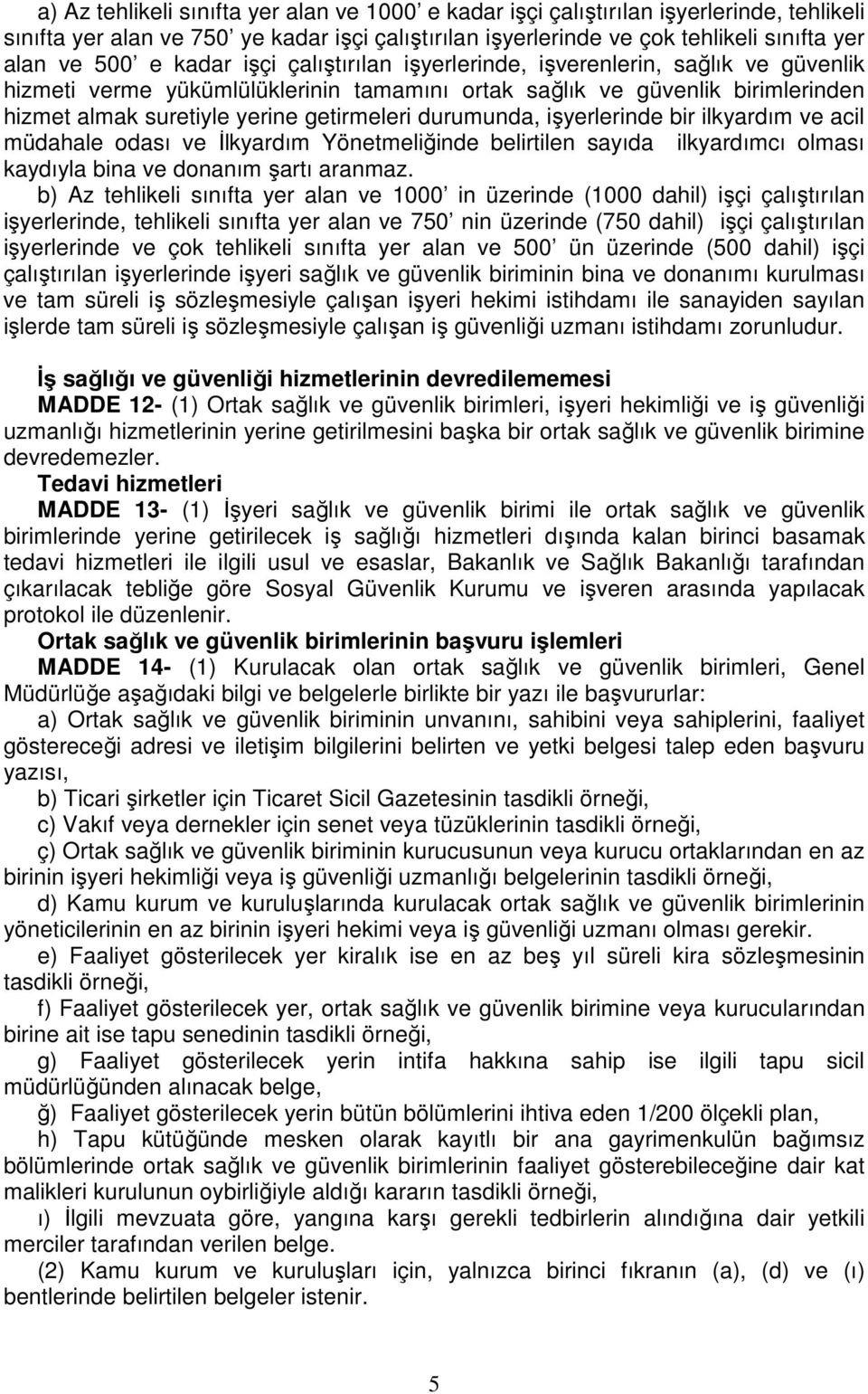 durumunda, işyerlerinde bir ilkyardım ve acil müdahale odası ve İlkyardım Yönetmeliğinde belirtilen sayıda ilkyardımcı olması kaydıyla bina ve donanım şartı aranmaz.