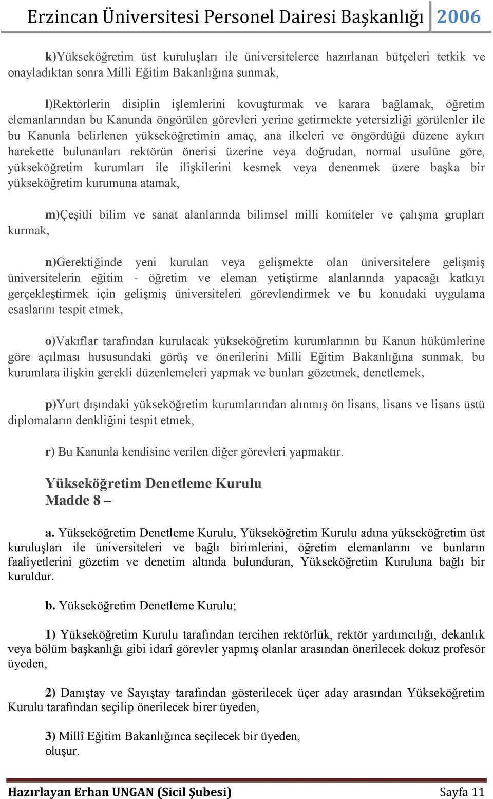 harekette bulunanları rektörün önerisi üzerine veya doğrudan, normal usulüne göre, yükseköğretim kurumları ile ilişkilerini kesmek veya denenmek üzere başka bir yükseköğretim kurumuna atamak,