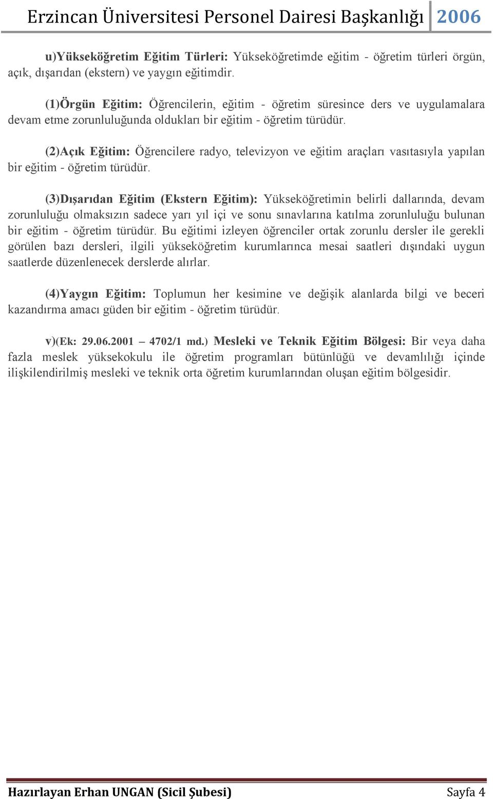 (2)Açık Eğitim: Öğrencilere radyo, televizyon ve eğitim araçları vasıtasıyla yapılan bir eğitim - öğretim türüdür.