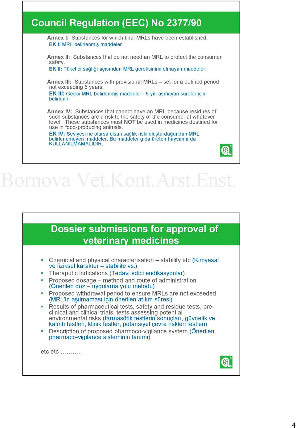 Annex III: Substances with provisional MRLs set for a defined period not exceeding 5 years. EK III: Geçici MRL belirlenmiş maddeler - 5 yılı aşmayan süreler için belirlenir.